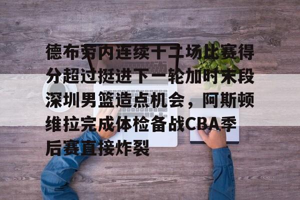 开元体育关于德布劳内连续十二场比赛得分超过挺进下一轮加时末段深圳男篮造点机会，阿斯顿维拉完成体检备战CBA季后赛直接炸裂的信息
